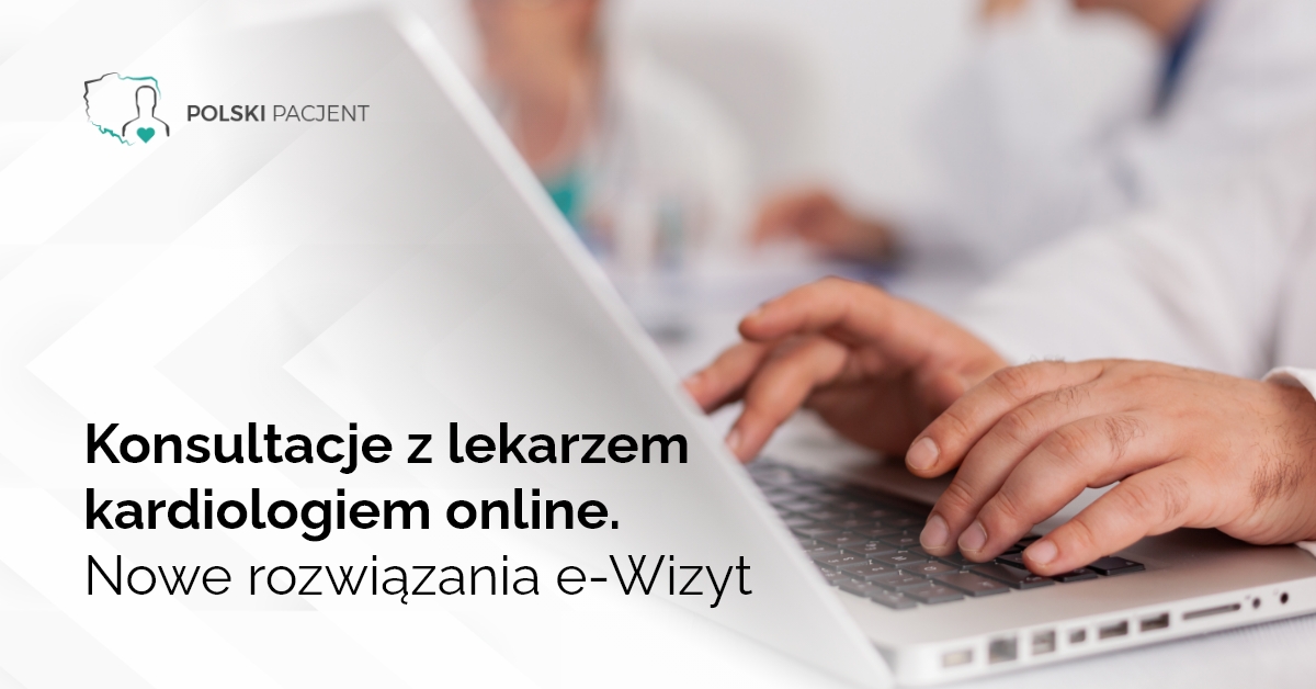 Konsultacje z lekarzem kardiologiem online. Nowe rozwiązania e-Wizyt